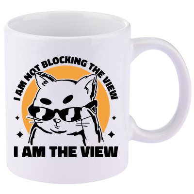 I Am Not Blocking The View I Am The View Funny Cat 11oz C Handle Ceramic Mug