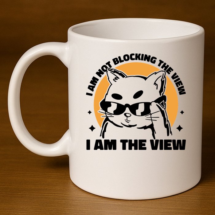 I Am Not Blocking The View I Am The View Funny Cat 11oz C Handle Ceramic Mug