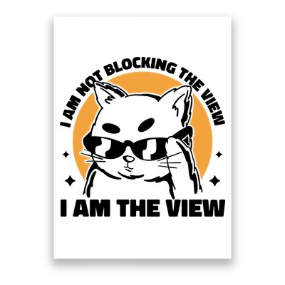 I Am Not Blocking The View I Am The View Funny Cat Poster