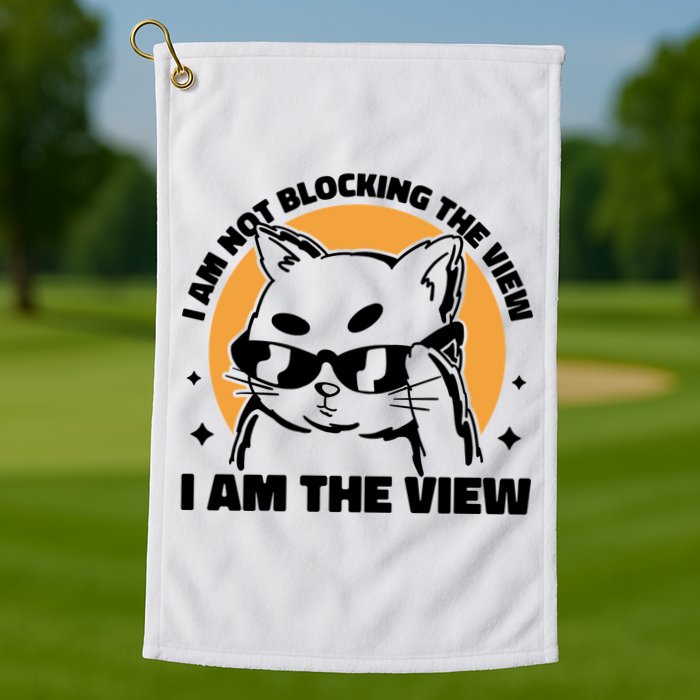 I Am Not Blocking The View I Am The View Funny Cat Golf Towel