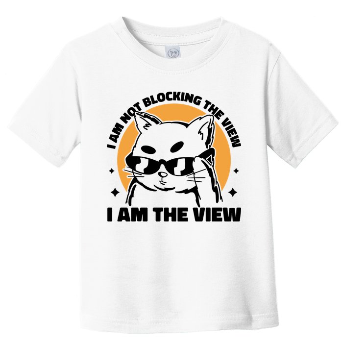 I Am Not Blocking The View I Am The View Funny Cat Toddler T-Shirt
