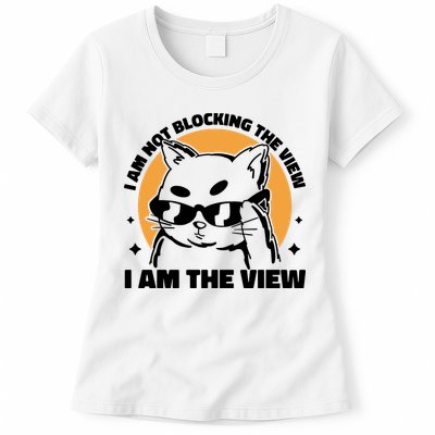 I Am Not Blocking The View I Am The View Funny Cat Womens T-Shirt