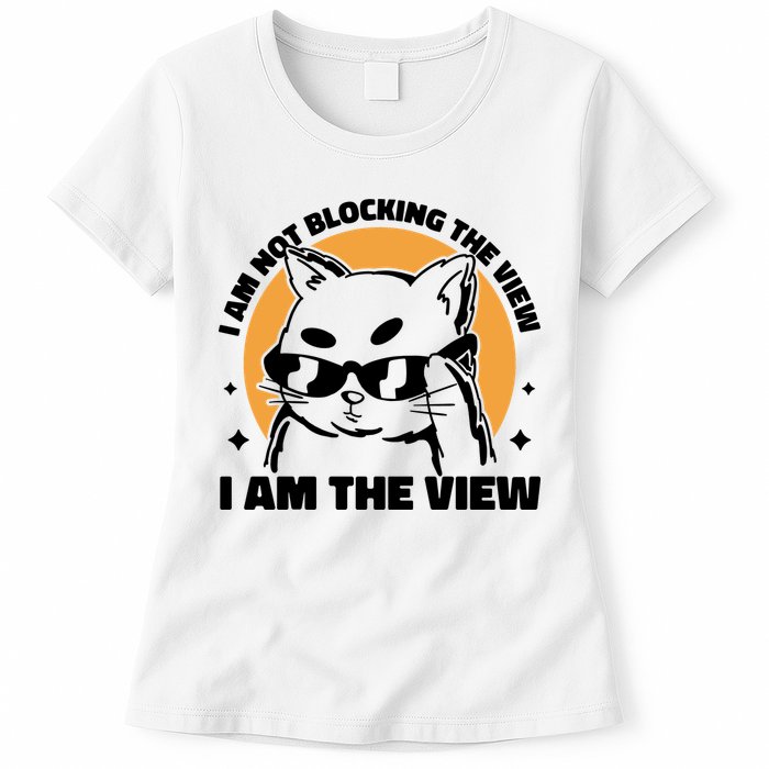 I Am Not Blocking The View I Am The View Funny Cat Womens T-Shirt