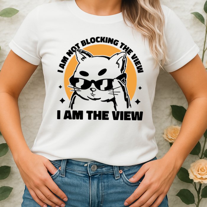 I Am Not Blocking The View I Am The View Funny Cat Womens T-Shirt