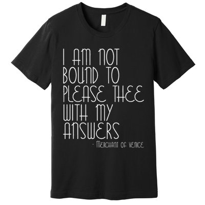 I Am Not Bound To Please Thee Merchant Of Venice Shakespeare Premium T-Shirt