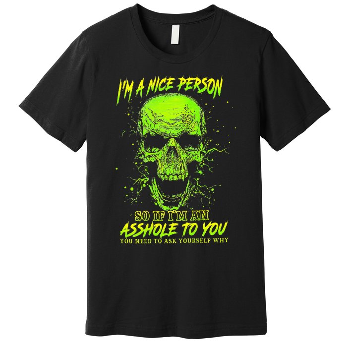 Im A Nice Person So If Im An Asshole To You Premium T-Shirt