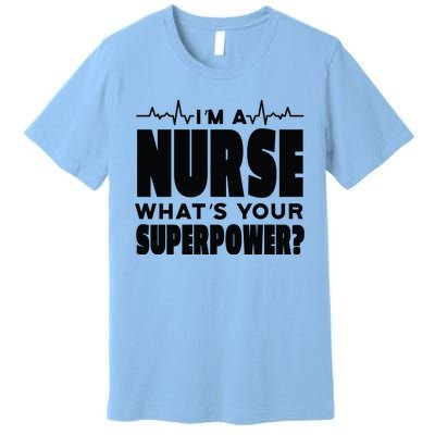 I'm A Nurse What's Your Superpower Premium T-Shirt