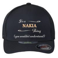 ItS A Nakia Thing You WouldnT Understand Name Gift Flexfit Unipanel Trucker Cap