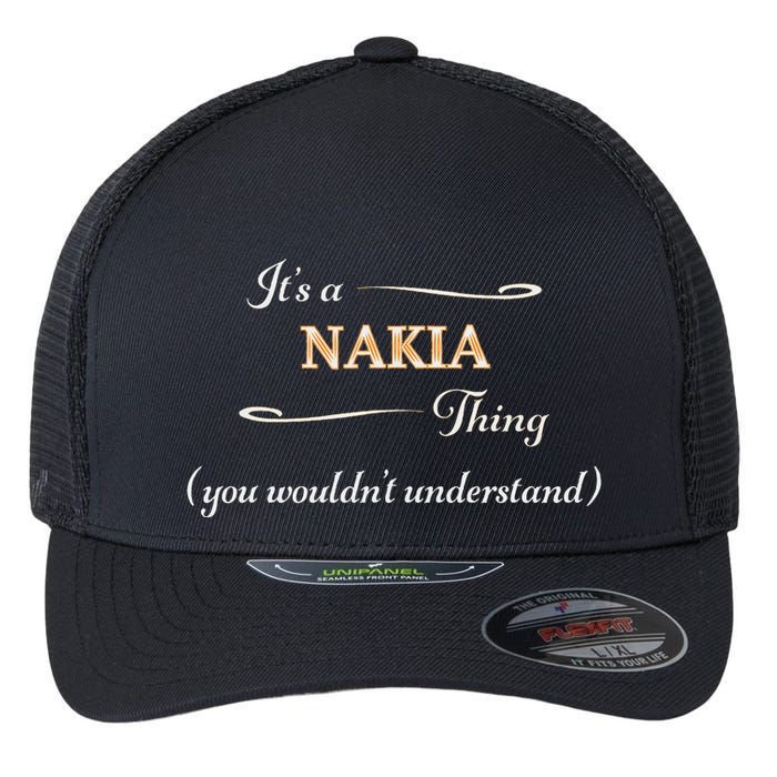 ItS A Nakia Thing You WouldnT Understand Name Gift Flexfit Unipanel Trucker Cap