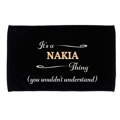 ItS A Nakia Thing You WouldnT Understand Name Gift Microfiber Hand Towel