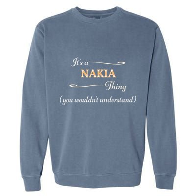 ItS A Nakia Thing You WouldnT Understand Name Gift Garment-Dyed Sweatshirt
