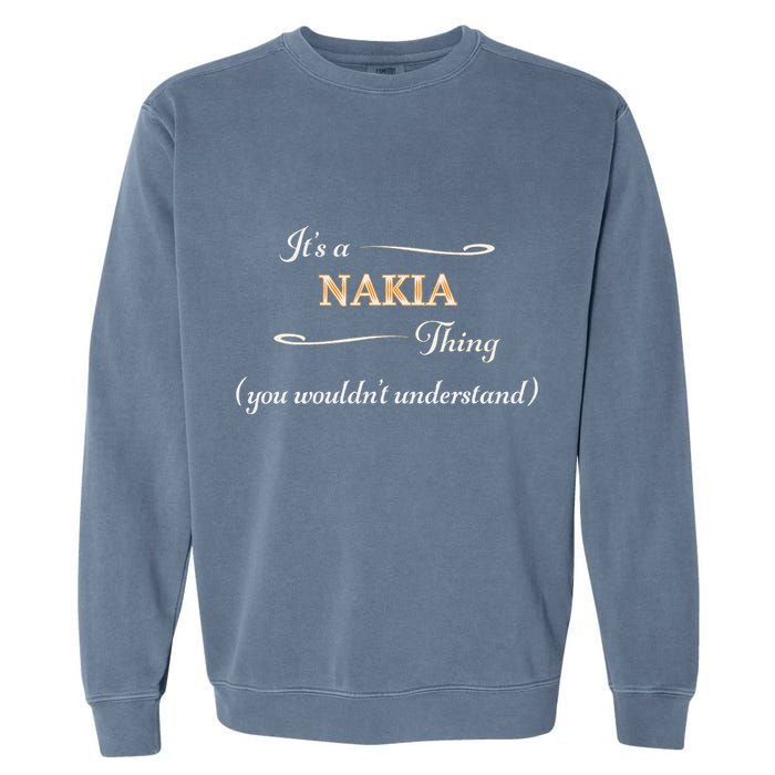 ItS A Nakia Thing You WouldnT Understand Name Gift Garment-Dyed Sweatshirt