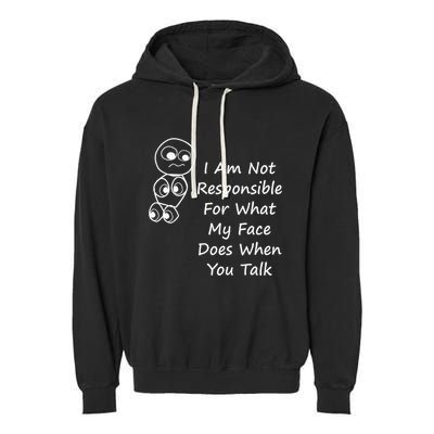 I Am Not Responsible For What My Face Does When You Talk Garment-Dyed Fleece Hoodie