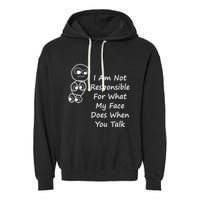 I Am Not Responsible For What My Face Does When You Talk Garment-Dyed Fleece Hoodie