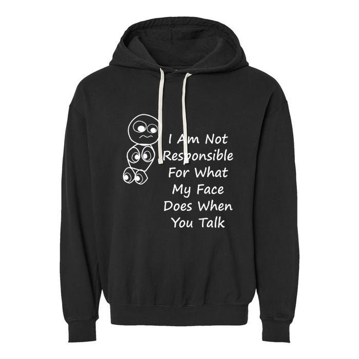 I Am Not Responsible For What My Face Does When You Talk Garment-Dyed Fleece Hoodie