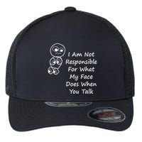 I Am Not Responsible For What My Face Does When You Talk Flexfit Unipanel Trucker Cap