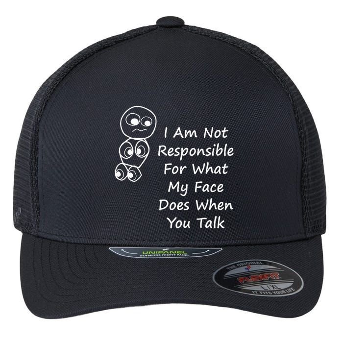 I Am Not Responsible For What My Face Does When You Talk Flexfit Unipanel Trucker Cap