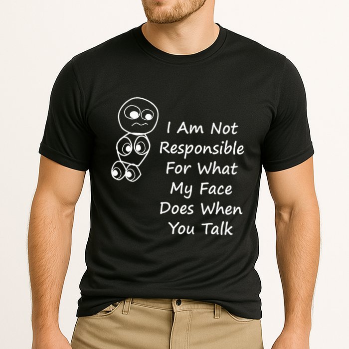 I Am Not Responsible For What My Face Does When You Talk Performance Shirt
