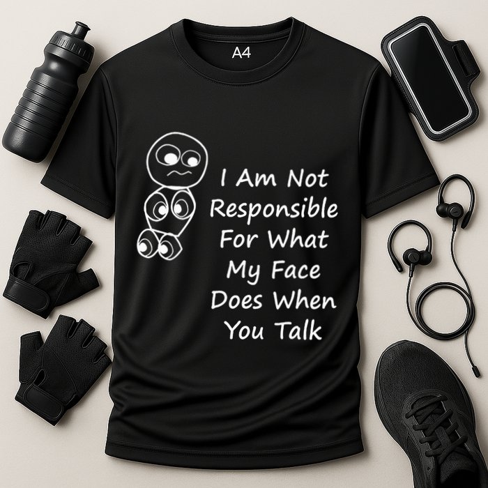 I Am Not Responsible For What My Face Does When You Talk Performance Shirt