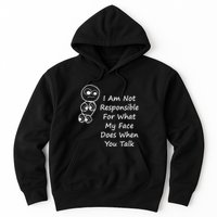 I Am Not Responsible For What My Face Does When You Talk Hoodie