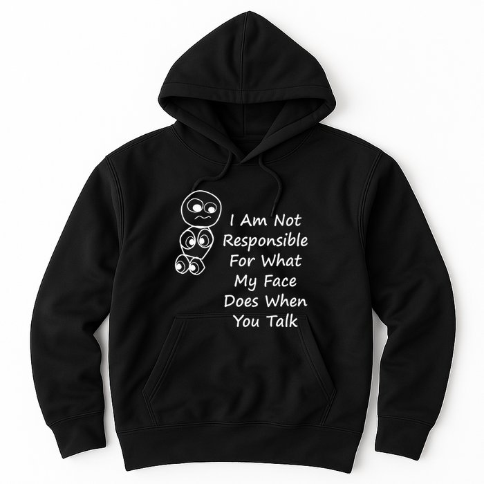I Am Not Responsible For What My Face Does When You Talk Hoodie