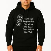 I Am Not Responsible For What My Face Does When You Talk Hoodie