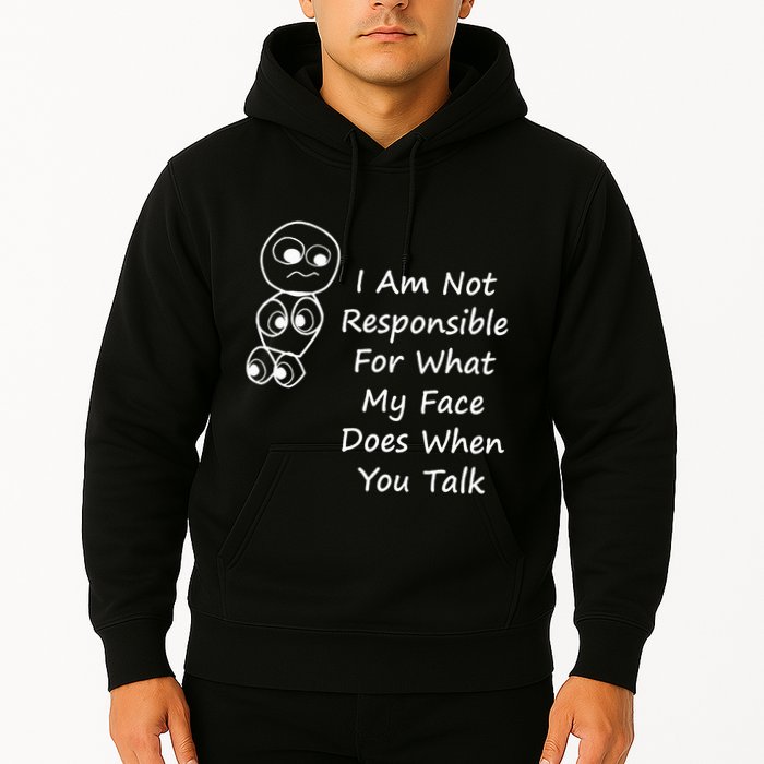 I Am Not Responsible For What My Face Does When You Talk Hoodie