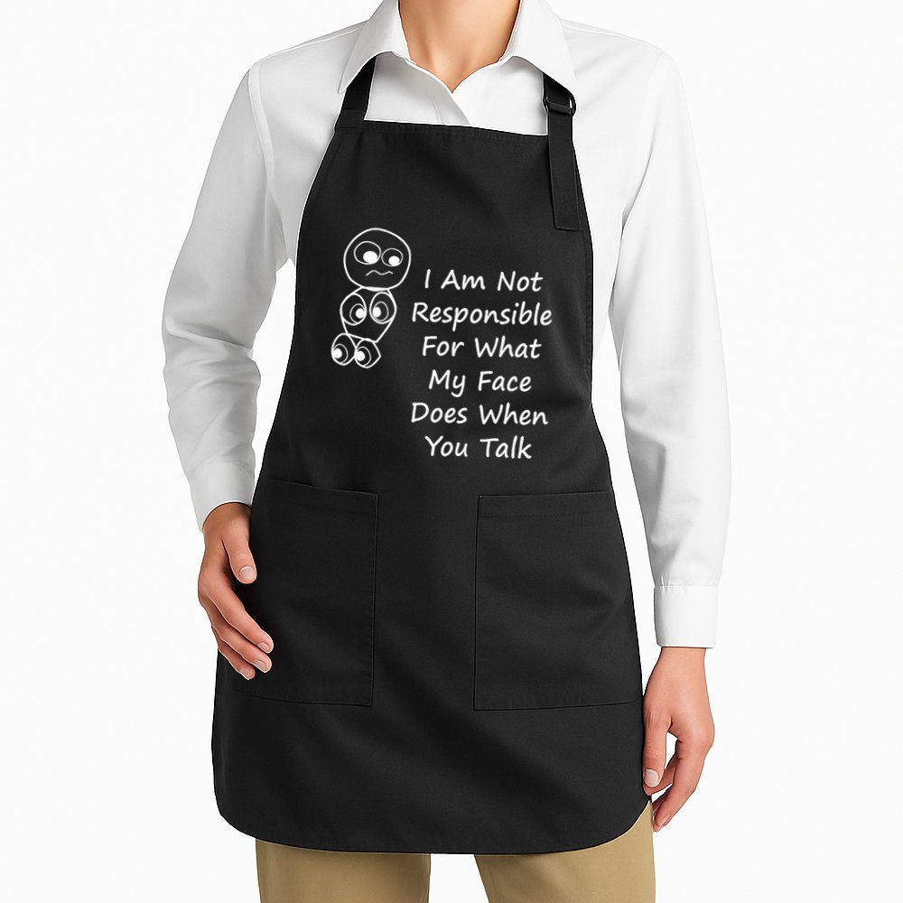 I Am Not Responsible For What My Face Does When You Talk Apron