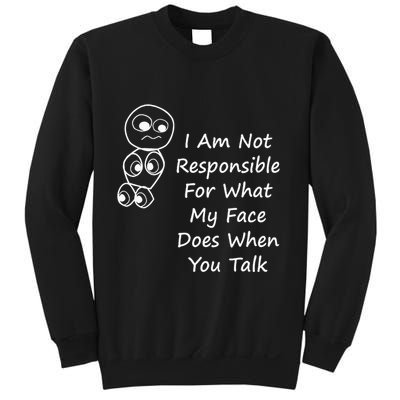 I Am Not Responsible For What My Face Does When You Talk Sweatshirt