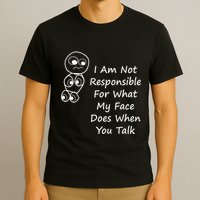 I Am Not Responsible For What My Face Does When You Talk T-Shirt