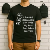 I Am Not Responsible For What My Face Does When You Talk T-Shirt