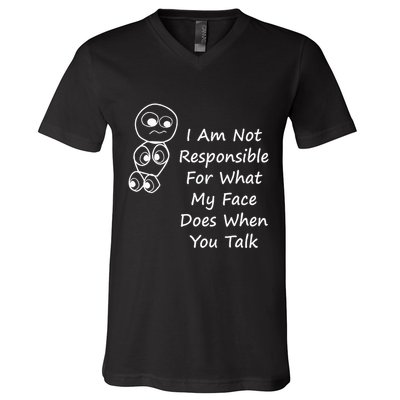 I Am Not Responsible For What My Face Does When You Talk V-Neck T-Shirt