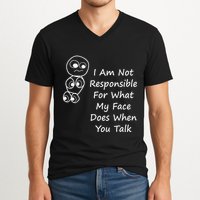 I Am Not Responsible For What My Face Does When You Talk V-Neck T-Shirt