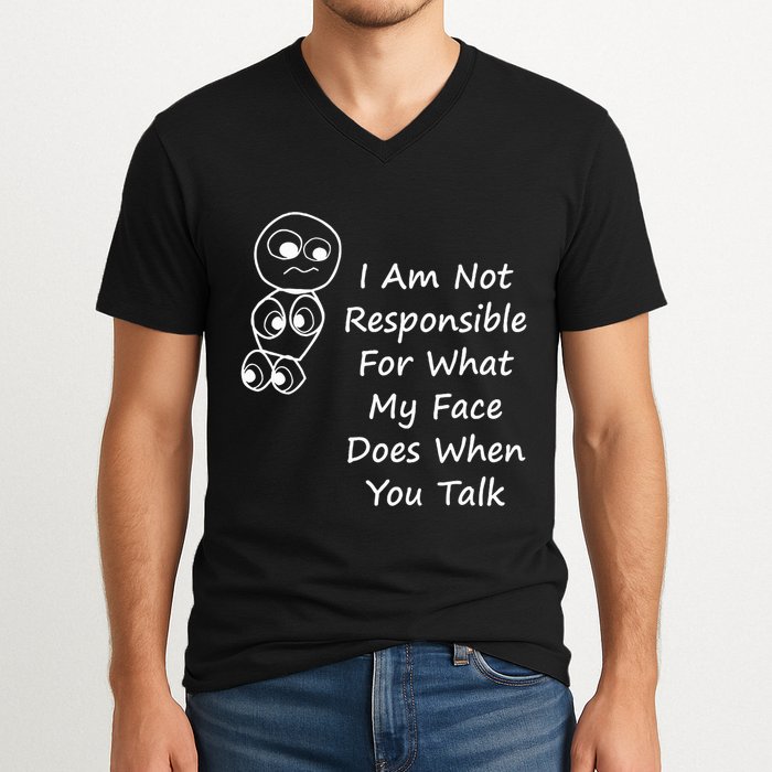 I Am Not Responsible For What My Face Does When You Talk V-Neck T-Shirt