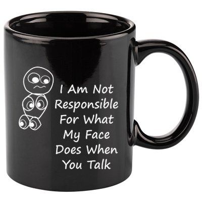 I Am Not Responsible For What My Face Does When You Talk 11oz C Handle Ceramic Mug