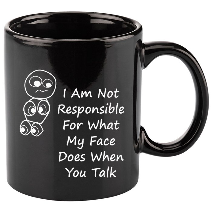 I Am Not Responsible For What My Face Does When You Talk 11oz C Handle Ceramic Mug