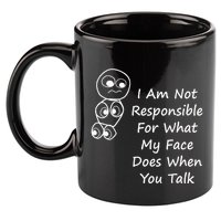 I Am Not Responsible For What My Face Does When You Talk 11oz C Handle Ceramic Mug
