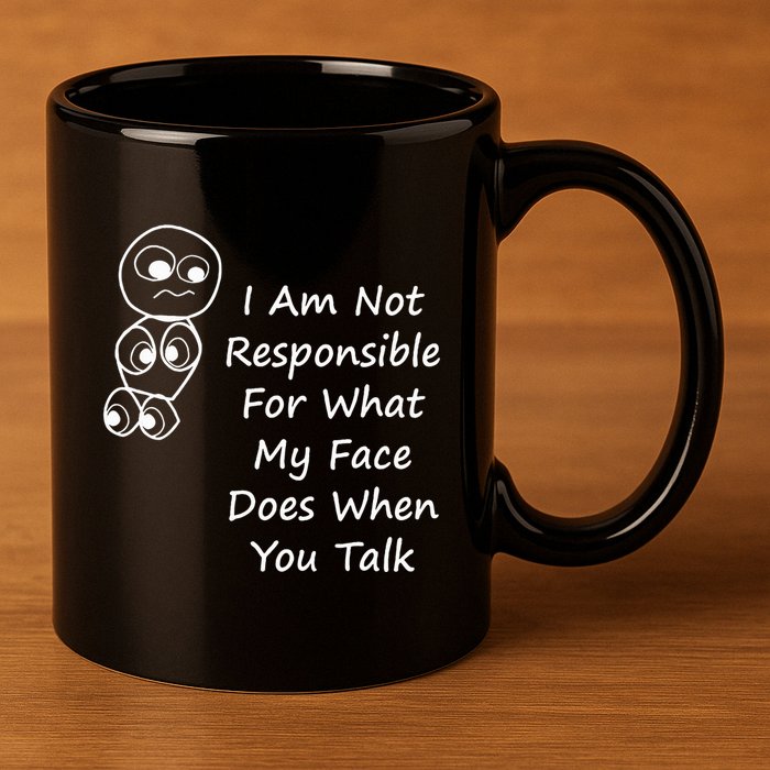 I Am Not Responsible For What My Face Does When You Talk 11oz C Handle Ceramic Mug