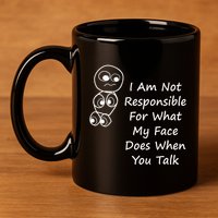 I Am Not Responsible For What My Face Does When You Talk 11oz C Handle Ceramic Mug