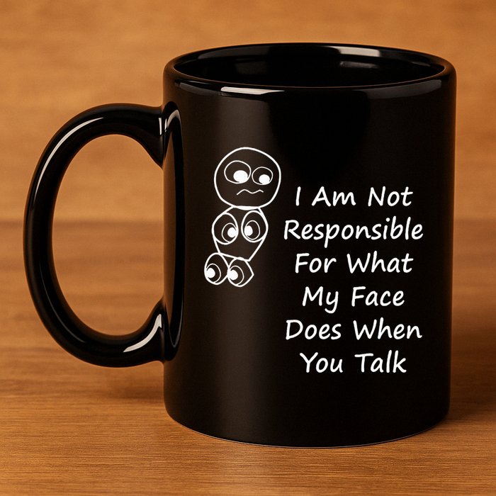 I Am Not Responsible For What My Face Does When You Talk 11oz C Handle Ceramic Mug