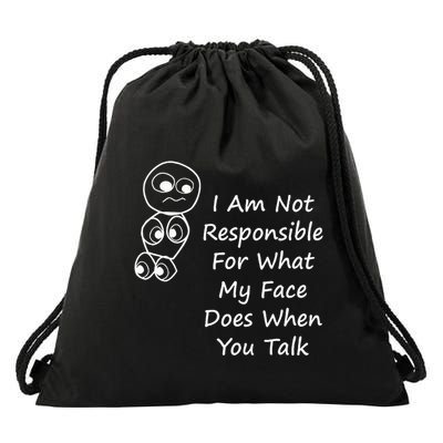 I Am Not Responsible For What My Face Does When You Talk Drawstring Bag