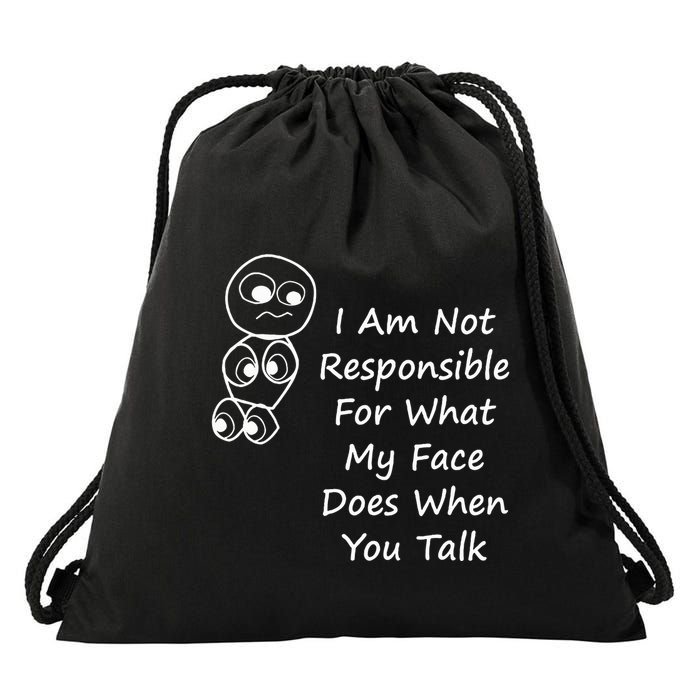 I Am Not Responsible For What My Face Does When You Talk Drawstring Bag