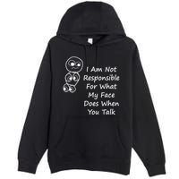 I Am Not Responsible For What My Face Does When You Talk Premium Pullover Hoodie