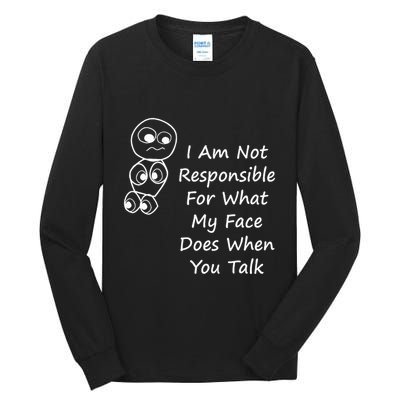 I Am Not Responsible For What My Face Does When You Talk Tall Long Sleeve T-Shirt