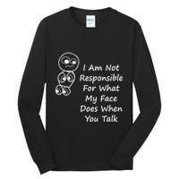 I Am Not Responsible For What My Face Does When You Talk Tall Long Sleeve T-Shirt