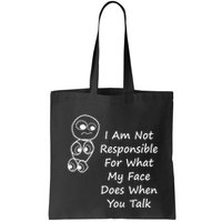 I Am Not Responsible For What My Face Does When You Talk Bag