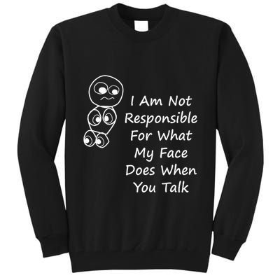 I Am Not Responsible For What My Face Does When You Talk Tall Sweatshirt