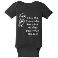 I Am Not Responsible For What My Face Does When You Talk Baby Bodysuit