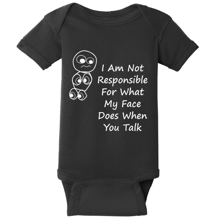 I Am Not Responsible For What My Face Does When You Talk Baby Bodysuit