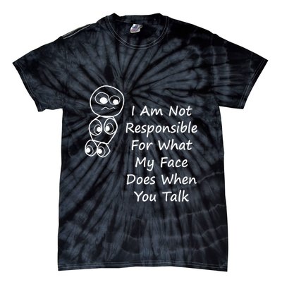 I Am Not Responsible For What My Face Does When You Talk Tie-Dye T-Shirt